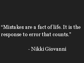 “Mistakes are a fact of life. It is the response to error that counts.