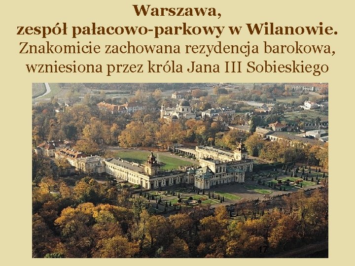 Warszawa, zespół pałacowo-parkowy w Wilanowie. Znakomicie zachowana rezydencja barokowa, wzniesiona przez króla Jana III