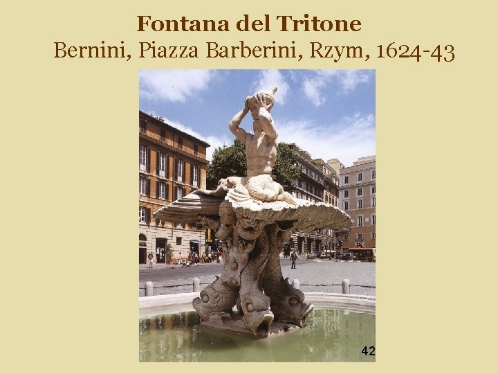 Fontana del Tritone Bernini, Piazza Barberini, Rzym, 1624 -43 42 