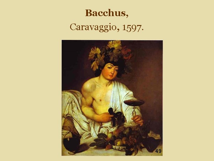 Bacchus, Caravaggio, 1597. 49 