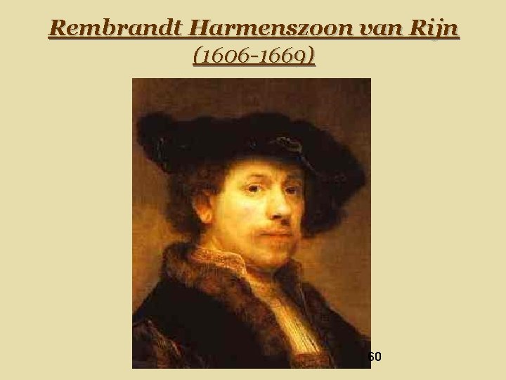 Rembrandt Harmenszoon van Rijn (1606 -1669) 60 