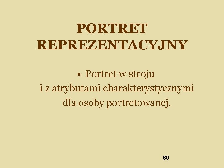 PORTRET REPREZENTACYJNY • Portret w stroju i z atrybutami charakterystycznymi dla osoby portretowanej. 80