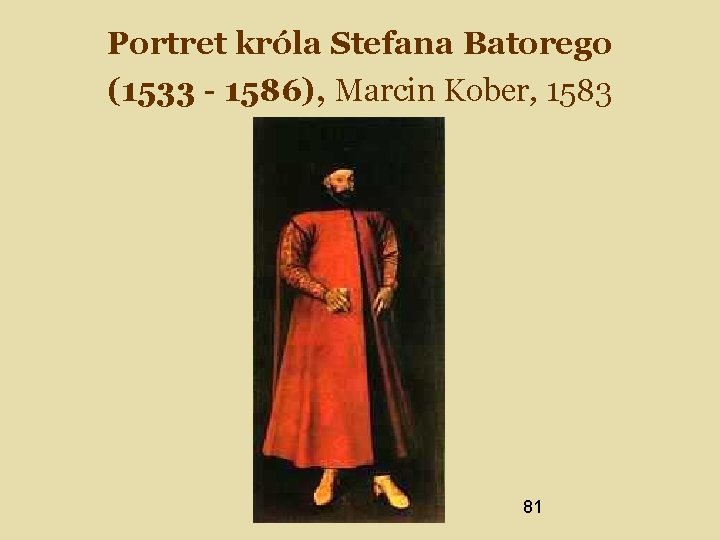Portret króla Stefana Batorego (1533 - 1586), Marcin Kober, 1583 81 