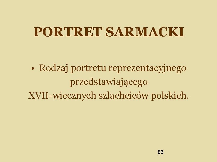 PORTRET SARMACKI • Rodzaj portretu reprezentacyjnego przedstawiającego XVII-wiecznych szlachciców polskich. 83 