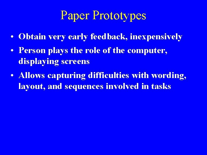 Paper Prototypes • Obtain very early feedback, inexpensively • Person plays the role of