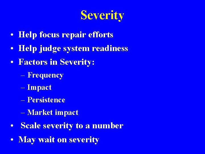 Severity • Help focus repair efforts • Help judge system readiness • Factors in