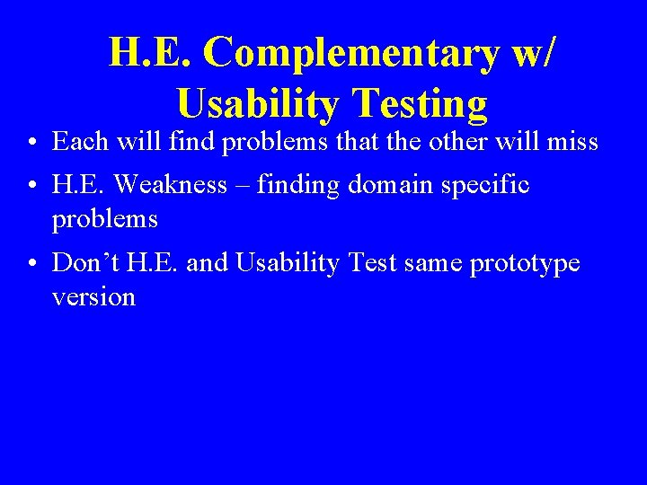 H. E. Complementary w/ Usability Testing • Each will find problems that the other
