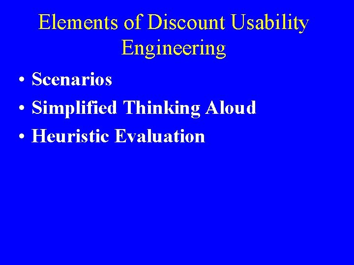 Elements of Discount Usability Engineering • Scenarios • Simplified Thinking Aloud • Heuristic Evaluation