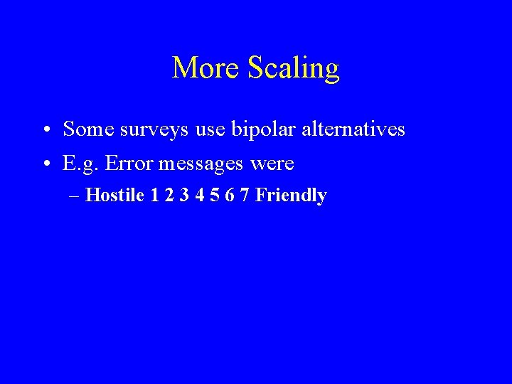 More Scaling • Some surveys use bipolar alternatives • E. g. Error messages were