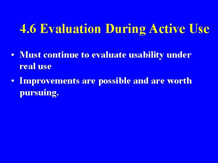 4. 6 Evaluation During Active Use • Must continue to evaluate usability under real