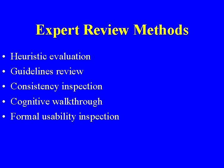 Expert Review Methods • • • Heuristic evaluation Guidelines review Consistency inspection Cognitive walkthrough