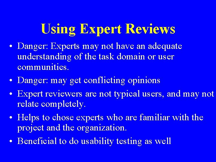 Using Expert Reviews • Danger: Experts may not have an adequate understanding of the