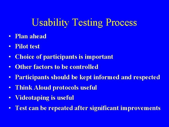 Usability Testing Process • Plan ahead • Pilot test • Choice of participants is