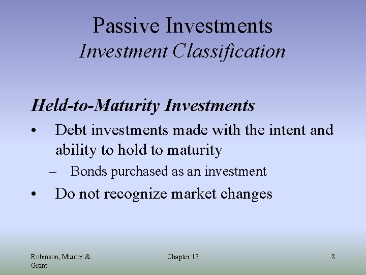 Passive Investments Investment Classification Held-to-Maturity Investments • Debt investments made with the intent and