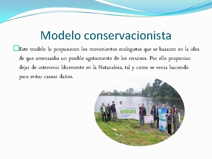 Modelo conservacionista �Este modelo lo propusieron los movimientos ecologistas que se basaron en la