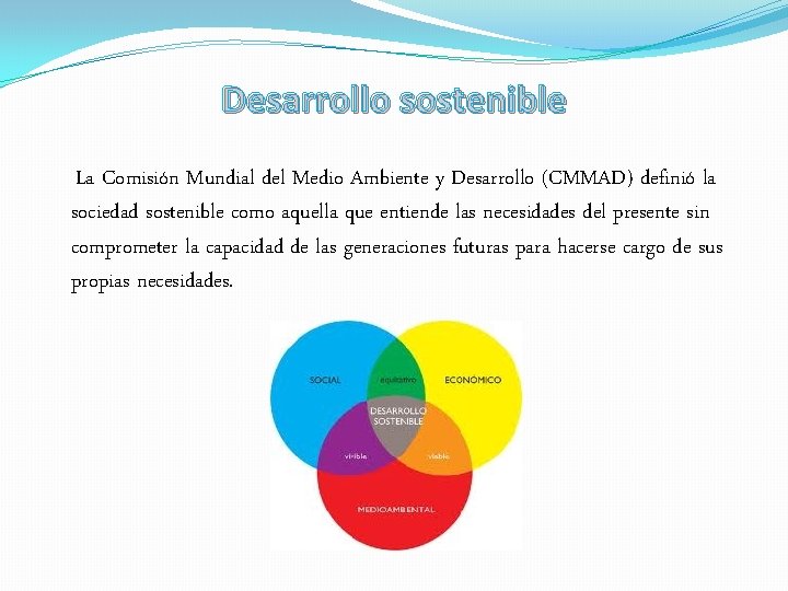 Desarrollo sostenible La Comisión Mundial del Medio Ambiente y Desarrollo (CMMAD) definió la sociedad