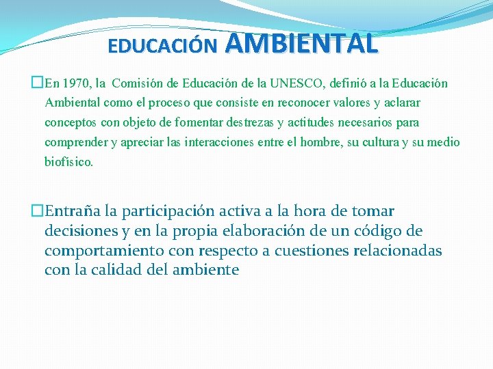 EDUCACIÓN AMBIENTAL �En 1970, la Comisión de Educación de la UNESCO, definió a la