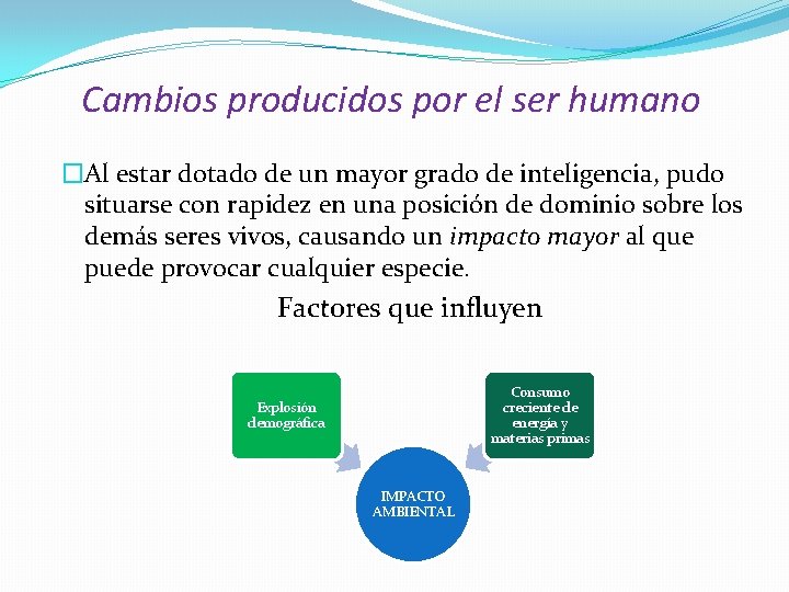 Cambios producidos por el ser humano �Al estar dotado de un mayor grado de