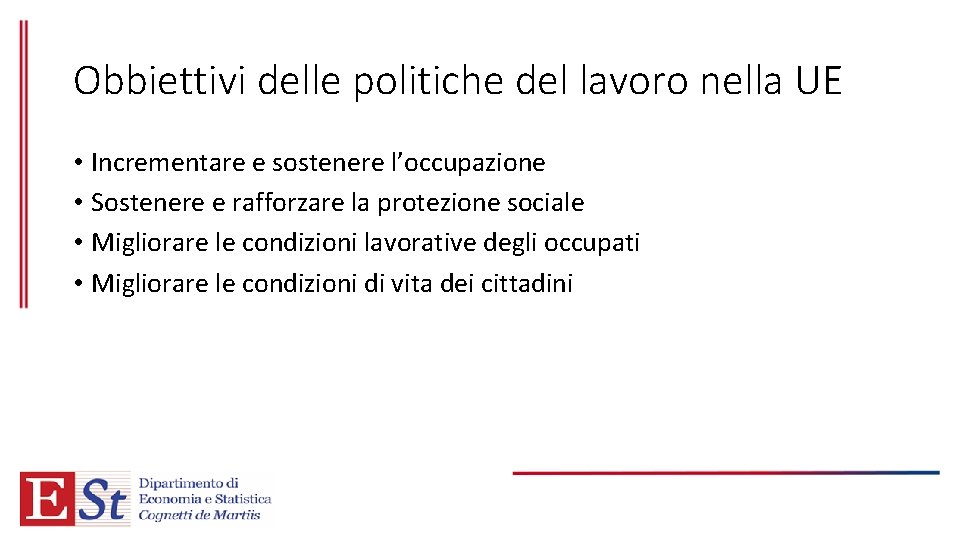 Obbiettivi delle politiche del lavoro nella UE • Incrementare e sostenere l’occupazione • Sostenere