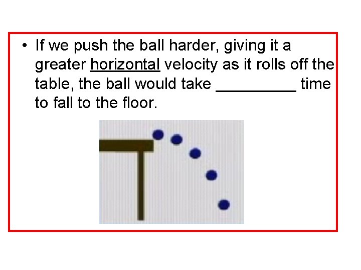  • If we push the ball harder, giving it a greater horizontal velocity