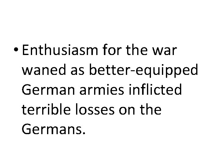 • Enthusiasm for the war waned as better-equipped German armies inflicted terrible losses
