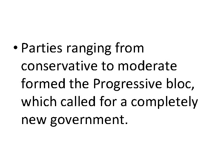  • Parties ranging from conservative to moderate formed the Progressive bloc, which called