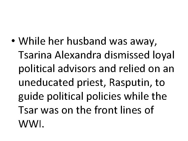  • While her husband was away, Tsarina Alexandra dismissed loyal political advisors and