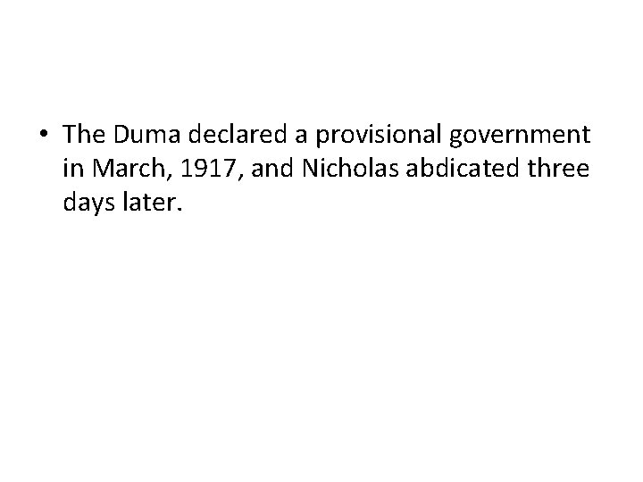  • The Duma declared a provisional government in March, 1917, and Nicholas abdicated