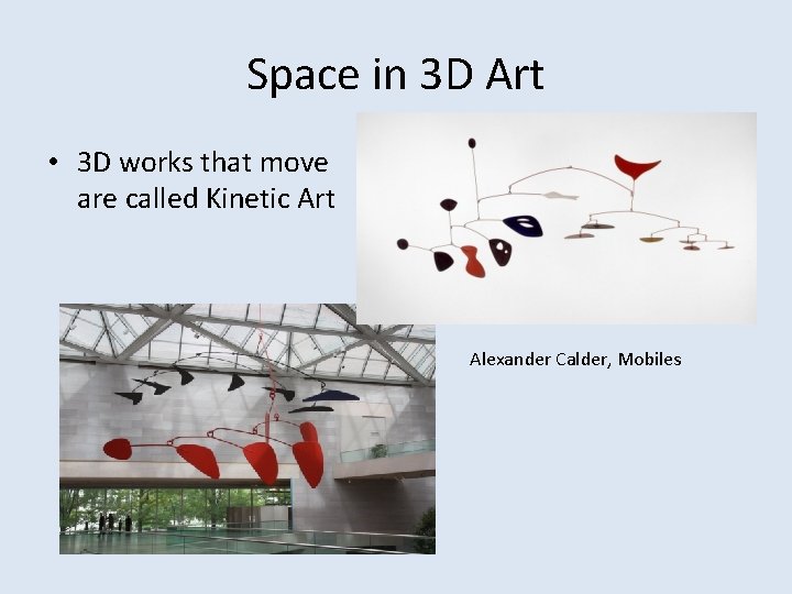 Space in 3 D Art • 3 D works that move are called Kinetic