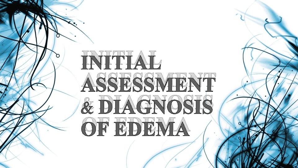 INITIAL ASSESSMENT & DIAGNOSIS OF EDEMA 