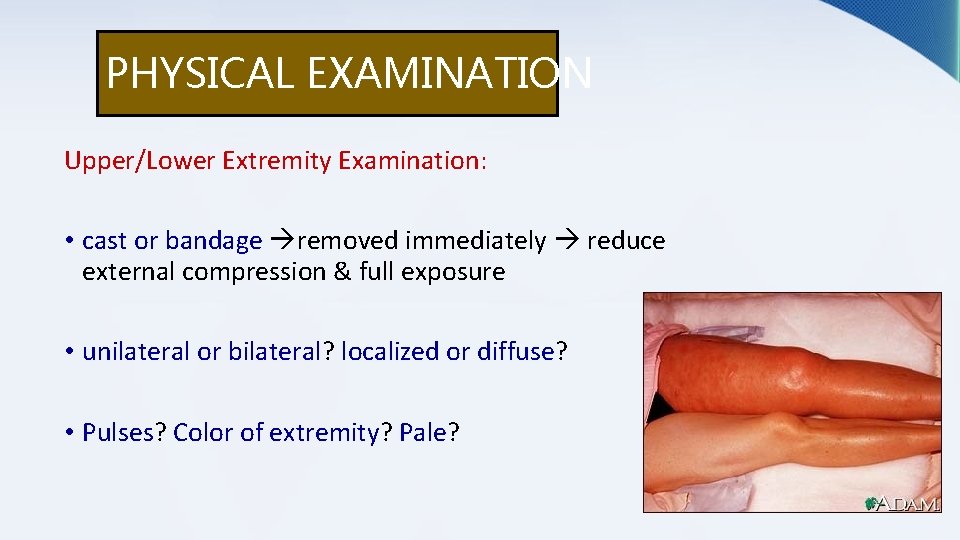 PHYSICAL EXAMINATION Upper/Lower Extremity Examination: • cast or bandage removed immediately reduce external compression