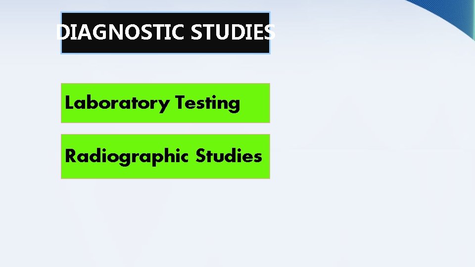 DIAGNOSTIC STUDIES Laboratory Testing Radiographic Studies 