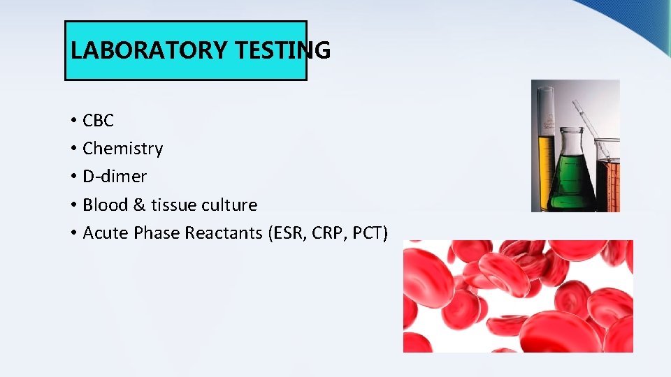LABORATORY TESTING • CBC • Chemistry • D-dimer • Blood & tissue culture •