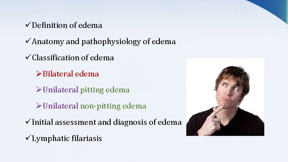 üDefinition of edema üAnatomy and pathophysiology of edema üClassification of edema ØBilateral edema ØUnilateral