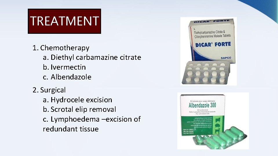 TREATMENT 1. Chemotherapy a. Diethyl carbamazine citrate b. Ivermectin c. Albendazole 2. Surgical a.