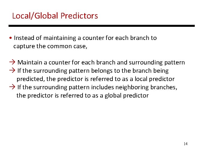 Local/Global Predictors • Instead of maintaining a counter for each branch to capture the