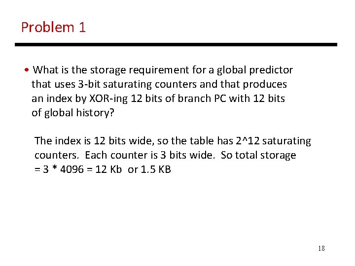 Problem 1 • What is the storage requirement for a global predictor that uses