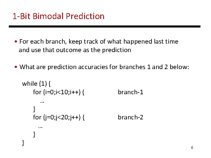 1 -Bit Bimodal Prediction • For each branch, keep track of what happened last