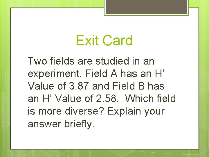 Exit Card Two fields are studied in an experiment. Field A has an H’