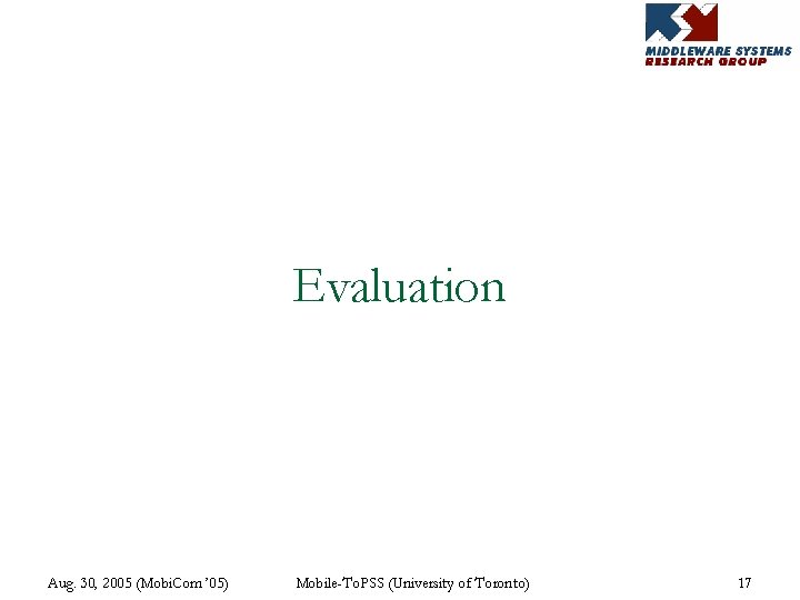 Evaluation Aug. 30, 2005 (Mobi. Com ’ 05) Mobile-To. PSS (University of Toronto) 17