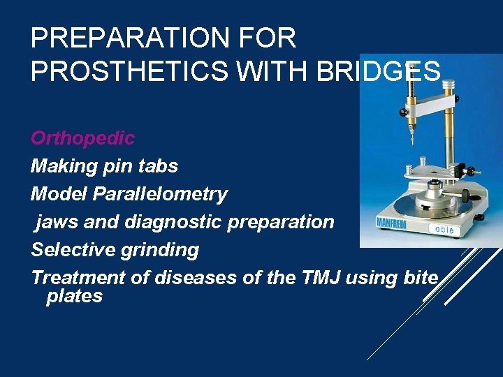 PREPARATION FOR PROSTHETICS WITH BRIDGES Orthopedic Making pin tabs Model Parallelometry jaws and diagnostic