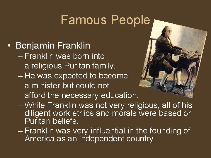 Famous People • Benjamin Franklin – Franklin was born into a religious Puritan family.