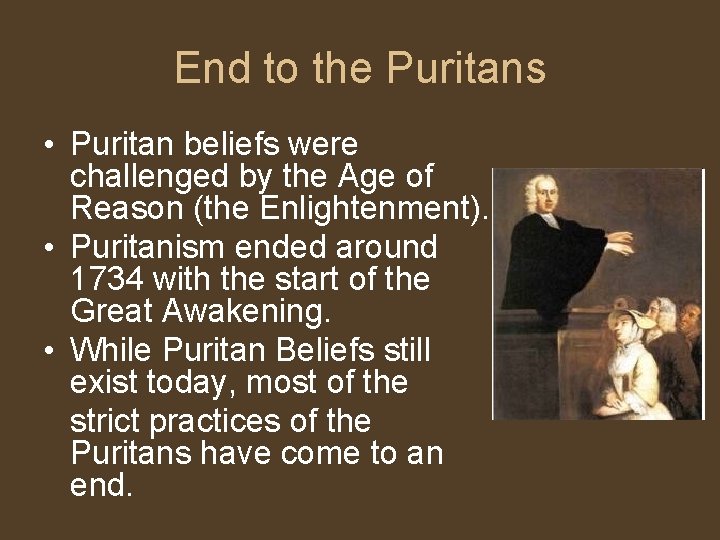 End to the Puritans • Puritan beliefs were challenged by the Age of Reason