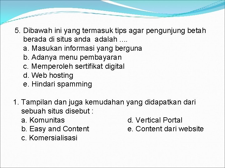 5. Dibawah ini yang termasuk tips agar pengunjung betah berada di situs anda adalah.