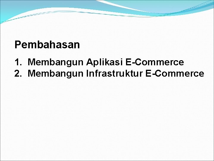 Pembahasan 1. Membangun Aplikasi E-Commerce 2. Membangun Infrastruktur E-Commerce 