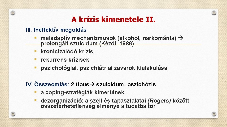 A krízis kimenetele II. Ineffektív megoldás § maladaptív mechanizmusok (alkohol, narkománia) prolongált szuicidum (Kézdi,