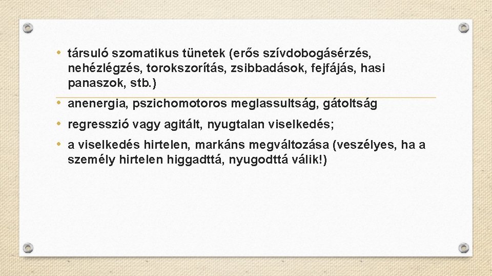  • társuló szomatikus tünetek (erős szívdobogásérzés, nehézlégzés, torokszorítás, zsibbadások, fejfájás, hasi panaszok, stb.