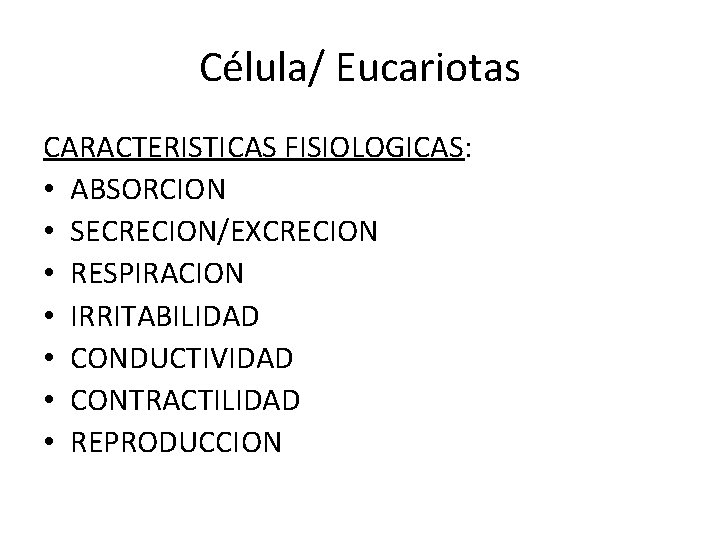 Célula/ Eucariotas CARACTERISTICAS FISIOLOGICAS: • ABSORCION • SECRECION/EXCRECION • RESPIRACION • IRRITABILIDAD • CONDUCTIVIDAD
