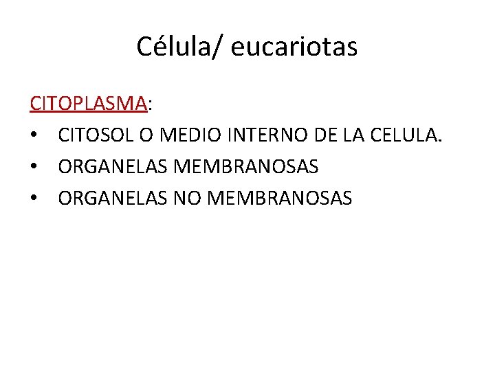 Célula/ eucariotas CITOPLASMA: • CITOSOL O MEDIO INTERNO DE LA CELULA. • ORGANELAS MEMBRANOSAS