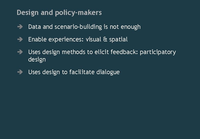 Design and policy-makers è Data and scenario-building is not enough è Enable experiences: visual